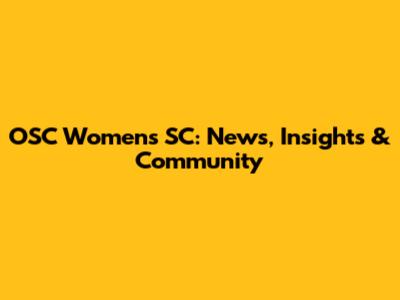 OSC Women's SC: News, Insights & Community