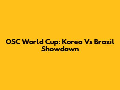 OSC World Cup: Korea Vs Brazil Showdown