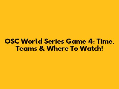 OSC World Series Game 4: Time, Teams & Where To Watch!