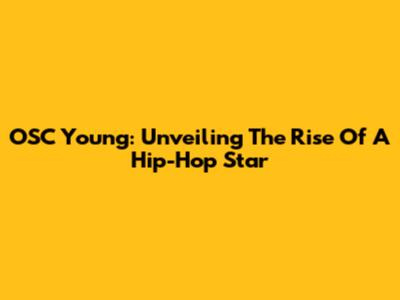 OSC Young: Unveiling The Rise Of A Hip-Hop Star