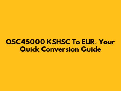 OSC45000 KSHSC To EUR: Your Quick Conversion Guide