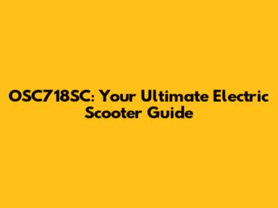OSC718SC: Your Ultimate Electric Scooter Guide