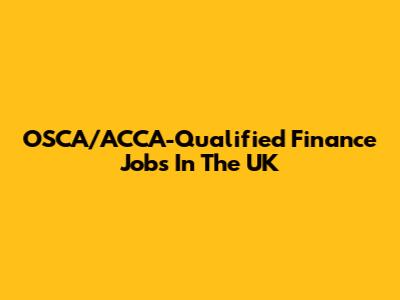OSCA/ACCA-Qualified Finance Jobs In The UK