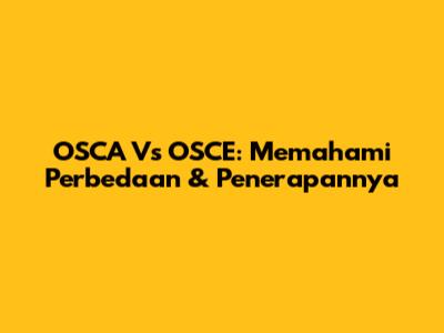 OSCA Vs OSCE: Memahami Perbedaan & Penerapannya