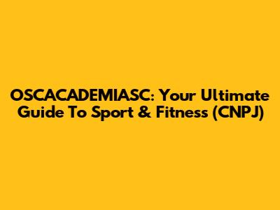 OSCACADEMIASC: Your Ultimate Guide To Sport & Fitness (CNPJ)