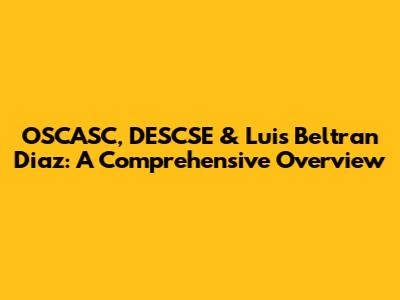 OSCASC, DESCSE & Luis Beltran Diaz: A Comprehensive Overview