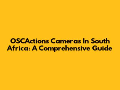 OSCActions Cameras In South Africa: A Comprehensive Guide