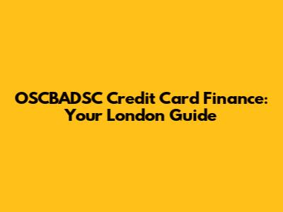 OSCBADSC Credit Card Finance: Your London Guide