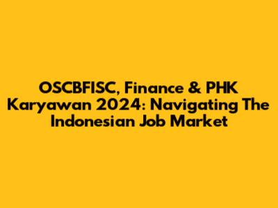 OSCBFISC, Finance & PHK Karyawan 2024: Navigating The Indonesian Job Market