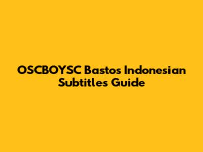 OSCBOYSC Bastos Indonesian Subtitles Guide
