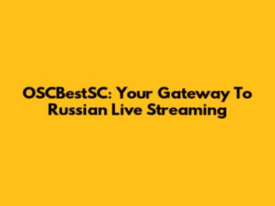 OSCBestSC: Your Gateway To Russian Live Streaming