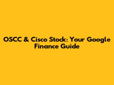 OSCC & Cisco Stock: Your Google Finance Guide