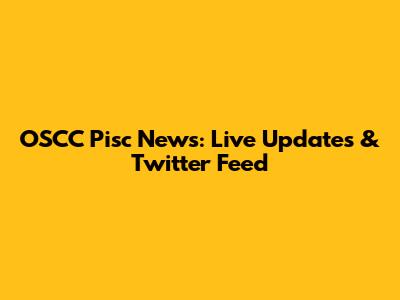 OSCC Pisc News: Live Updates & Twitter Feed