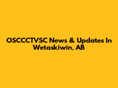 OSCCCTVSC News & Updates In Wetaskiwin, AB