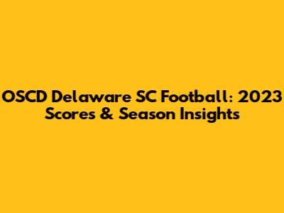 OSCD Delaware SC Football: 2023 Scores & Season Insights