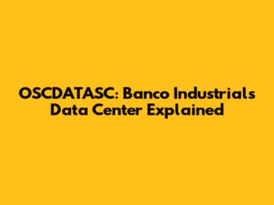 OSCDATASC: Banco Industrial's Data Center Explained