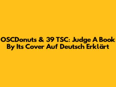 OSCDonuts & 39 TSC: Judge A Book By Its Cover Auf Deutsch Erklärt