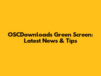 OSCDownloads Green Screen: Latest News & Tips