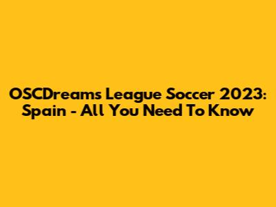 OSCDreams League Soccer 2023: Spain - All You Need To Know