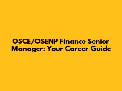 OSCE/OSENP Finance Senior Manager: Your Career Guide