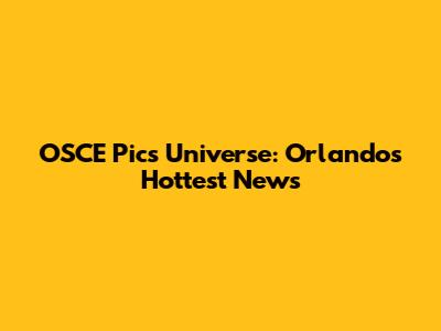 OSCE Pics Universe: Orlando's Hottest News