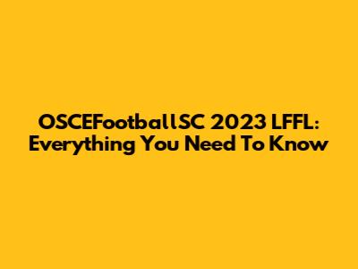 OSCEFootballSC 2023 LFFL: Everything You Need To Know