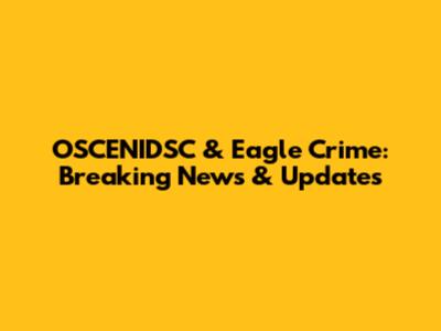 OSCENIDSC & Eagle Crime: Breaking News & Updates