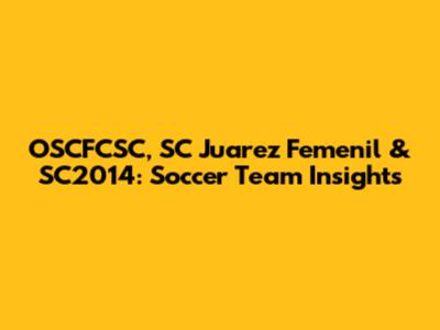 OSCFCSC, SC Juarez Femenil & SC2014: Soccer Team Insights
