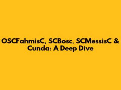 OSCFahmisC, SCBosc, SCMessisC & Cunda: A Deep Dive