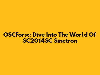 OSCForsc: Dive Into The World Of SC2014SC Sinetron