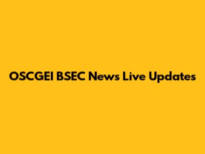 OSCGEI BSEC News Live Updates