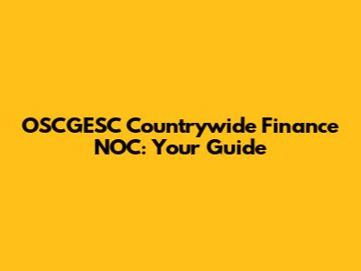OSCGESC Countrywide Finance NOC: Your Guide