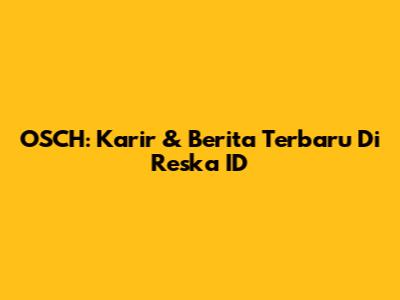 OSCH: Karir & Berita Terbaru Di Reska ID