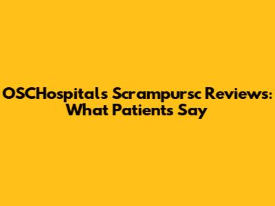 OSCHospitals Scrampursc Reviews: What Patients Say