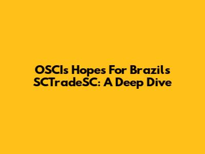 OSCI's Hopes For Brazil's SCTradeSC: A Deep Dive