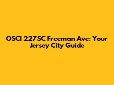 OSCI 227SC Freeman Ave: Your Jersey City Guide