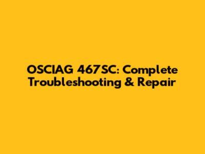OSCIAG 467SC: Complete Troubleshooting & Repair