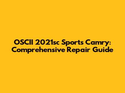 OSCII 2021sc Sports Camry: Comprehensive Repair Guide