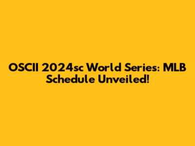 OSCII 2024sc World Series: MLB Schedule Unveiled!