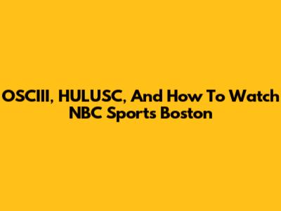 OSCIII, HULUSC, And How To Watch NBC Sports Boston