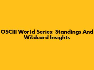 OSCIII World Series: Standings And Wildcard Insights