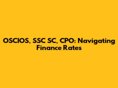 OSCIOS, SSC SC, CPO: Navigating Finance Rates