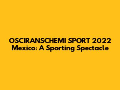 OSCIRANSCHEMI SPORT 2022 Mexico: A Sporting Spectacle