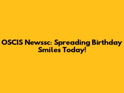 OSCIS Newssc: Spreading Birthday Smiles Today!
