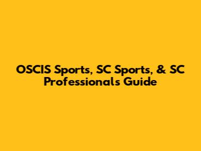 OSCIS Sports, SC Sports, & SC Professionals Guide