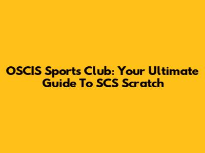 OSCIS Sports Club: Your Ultimate Guide To SCS Scratch