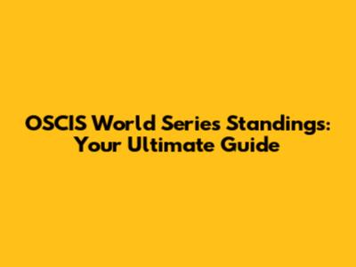 OSCIS World Series Standings: Your Ultimate Guide