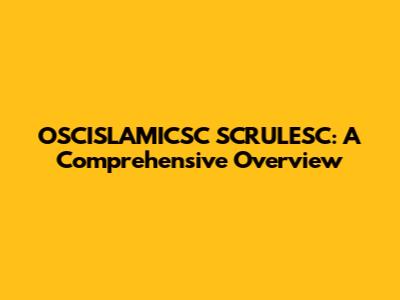 OSCISLAMICSC SCRULESC: A Comprehensive Overview