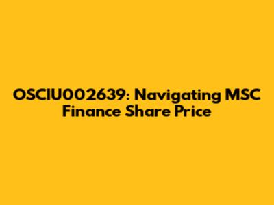 OSCIU002639: Navigating MSC Finance Share Price