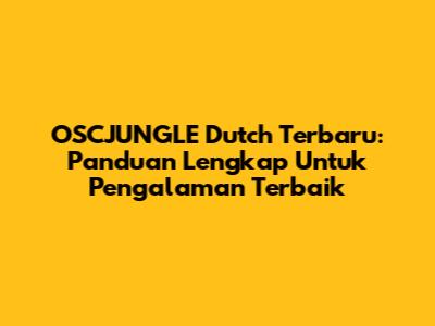 OSCJUNGLE Dutch Terbaru: Panduan Lengkap Untuk Pengalaman Terbaik